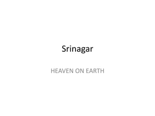 Srinagar
HEAVEN ON EARTH
 
