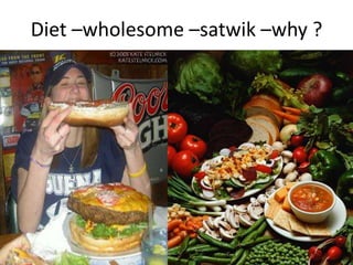 Diet –wholesome –satwik –why ?
 