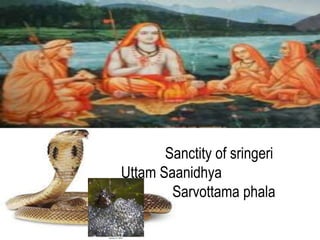 Sanctity of sringeri
Uttam Saanidhya
Sarvottama phala
 