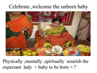 Celebrate ,welcome the unborn baby
Physically ,mentally ,spiritually nourish the
expectant lady + baby to be born = ?
 