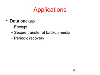 15 
Applications 
• Data backup 
– Encrypt 
– Secure transfer of backup media 
– Periodic recovery 
 