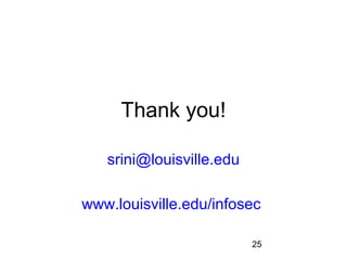 25 
Thank you! 
srini@louisville.edu 
www.louisville.edu/infosec 
