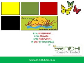 RREAL INVESTMENT ….
    REAL GROWTH …
   REAL ENJOYMENT…
 IN EAST OF HYDERABAD
                 AT




www.srinidhihomes.in
 