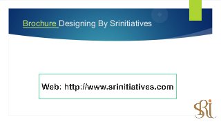 Brochure Designing By Srinitiatives
Web: http://www.srinititives.com
 