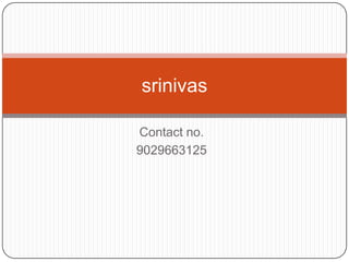 srinivas

Contact no.
9029663125
 