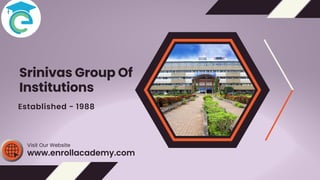 Srinivas Group Of
Institutions
Established - 1988
www.enrollacademy.com
Visit Our Website
 