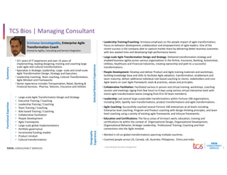 1
Consulting & Services Integration
TCS Bios | Managing Consultant
Srinivasa Jonnalagadda, Enterprise Agile
Transformation Coach
Enterprise Agility, Consulting and Service Integration
Summary
Functional
Expertise
• 22+ years of IT experience and over 15 years of
implementing, leading designing, training and coaching large
scale agile and cultural transformations
• Specialize in Strategic Leadership, Large‐ scale and small‐scale
Agile Transformation Design, Strategy and Execution,
• Leadership Coaching, Team coaching, Cultural Transformation,
Agile Mindset and Frameworks
• Sector experience includes Transportation, Retail, Banking &
Financial Services, Pharma, Telecom, Insurance and Utilities
• Large‐scale Agile Transformation Design and Strategy
• Executive Training / Coaching
• Leadership Training / Coaching
• Team Training / Coaching
• Role based Training / Coaching
• Collaborative Facilitation
• People Development
• Agile Frameworks
• Large scale global implementations
• Portfolio governance
• Incremental funding models
• Product mindset
• Cultural transformations
Selected
Relevant
Experience
• Leadership Training/Coaching: Srinivasa emphases on the people impact of agile transformation;
Focus on behavior development, collaboration and empowerment of agile leaders. One of the
recent success is the company able to capture market share by delivering better business outcomes
with less wasted time and developing high performance teams.
• Large‐scale Agile Transformation Design and Strategy: Delivered transformation strategy and
enabled business agility across various organizations in the Airline, Insurance, Banking, Automotive,
Utilities, Healthcare and Financial industries, creating ownership and path to a successful
transformations.
• People Development: Develop and deliver Product and Agile training materials and workshops,
building knowledge base and skills to facilitate Agile adoption, transformation, enablement and
team maturity; deliver additional individual role‐based coaching to clients, stakeholders and core
Agile teams on Lean Agile framework, tools & practices, values and principles.
• Collaborative Facilitation: Facilitated various in person and virtual training, workshops, coaching
session and meetings raging from few hours to 4 days using various virtual interactive tools with
entire agile transformation teams (ranging from 8 to 50 team members).
• Leadership: Led several large sustainable transformations within Fortune 100 organizations,
including SAFe, Spotify, lean transformations, product transformations and agile transformations .
• Agile Coaching: Successfully coached several Fortune 100 enterprises at all levels including
Enterprise level coaching, Program and Product coaching with design thinking principles, and team
level coaching using a variety of existing agile frameworks and inhouse frameworks.
• Education and Certifications: The focus areas of Srinivas’s work, education, training and
certifications lie within the context of Organizational Design, Organizational Development,
Organizational Behavior, Strategic Leadership, Professional Training, Coaching and their
connections into the Agile mindset.
Geography
Experience
• Worked in US on global transformations spanning multiple countries.
• Coached people across US, Canada, UK, Australia, Philippines, China and India
Picture
 