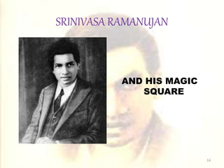 SRINIVASA RAMANUJAN
AND HIS MAGIC
SQUARE
14
 