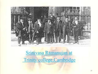 Srinivasa Ramanujan at
Trinity college,Cambridge
28
 