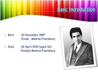  Born 22 December 1887
Erode, Madras Presidency
 Died 26 April 1920 (aged 32)
Chetput,Madras Presidency
 