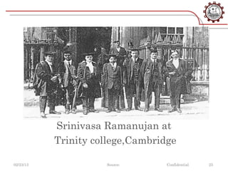 Srinivasa Ramanujan at
           Trinity college,Cambridge

02/23/13             Source:      Confidential   25
 
