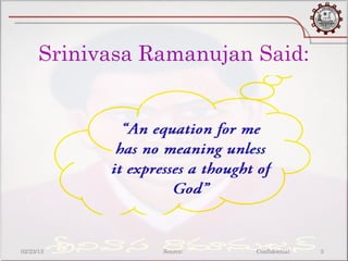 Srinivasa Ramanujan Said:




02/23/13         Source:   Confidential   3
 