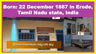 Born: 22 December 1887 in Erode,
Tamil Nadu state, India
 