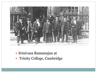  Srinivasa Ramanujan at
 Trinity College, Cambridge
 