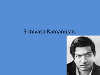 SrinivasaRamanujan. 