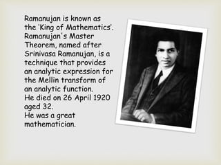 Ramanujan is known as
the ‘King of Mathematics’.
Ramanujan's Master
Theorem, named after
Srinivasa Ramanujan, is a
techniq...