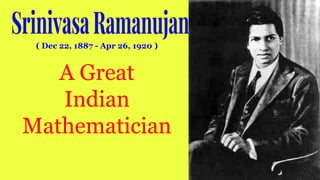 ( Dec 22, 1887 - Apr 26, 1920 )
A Great
Indian
Mathematician
 