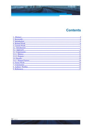 Project Management National Conference 2011                                                                           PMI India




                                                                                                             Contents
  1 Abstract:.............................................................................................................................4
  2 Keywords:..........................................................................................................................4
  3 Introduction: ......................................................................................................................5
  4 Related Work: ...................................................................................................................6
  5 Current Work: ...................................................................................................................7
  5.1 Introduction:....................................................................................................................7
  5.2 Approach:........................................................................................................................9
  5.3 Experiments:..................................................................................................................11
  5.3.1 Metrics:.......................................................................................................................11
  5.3.2 Projects:......................................................................................................................12
  5.4 Results:..........................................................................................................................13
  5.4.1 Human Factors:..........................................................................................................14
  6 Future Work: ...................................................................................................................14
  7 Conclusions: ....................................................................................................................15
  8 Authors’ Profiles..............................................................................................................15
  9 References........................................................................................................................17




3|P a g e
 Application of Select Tools of Psychology for Effective Project Management
 