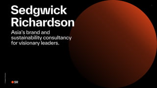 ©
Sedgwick
Richardson 1
Sedgwick
Richardson
Asia’s brand and
sustainability consultancy
for visionary leaders.
 