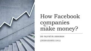 How Facebook
companies
make money?
SRI NUFATIN AMANAH
(20201010011141)
 