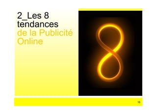 2_Les 8
tendances
de la Publicité
Online




                  16
 