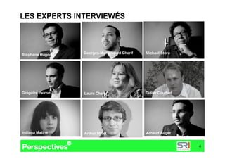 LES EXPERTS INTERVIEWÉS



Stéphane Hugon    Georges-Mohammed Cherif   Michaël Stora




Grégoire Peiron   Laura Chaibi              Didier Courbet




Indiana Matine    Arthur Millet             Arnaud Auger


                                                             4
 