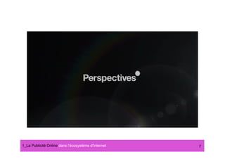 1_La Publicité Online dans lʼécosystème dʼInternet#   7
 