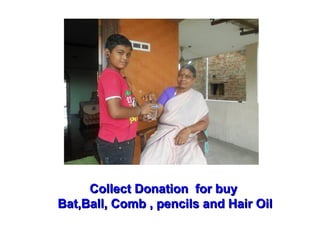 Collect DDoonnaattiioonn ffoorr bbuuyy 
BBaatt,,BBaallll,, CCoommbb ,, ppeenncciillss aanndd HHaaiirr OOiill 
 