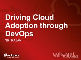 SRI RAJAN
Driving Cloud
Adoption through
DevOps
 