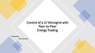 Control of a LV Microgrid with
Peer-to-Peer
Energy Trading
Presenter:
V.D.V.Sriram
 