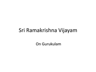 Sri Ramakrishna Vijayam

      On Gurukulam
 