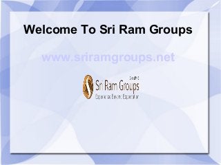 Welcome To Sri Ram Groups
www.sriramgroups.net
 