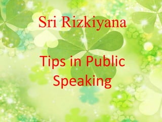 Sri Rizkiyana

Tips in Public
  Speaking
 