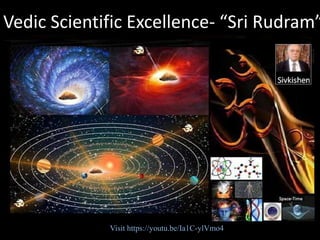 https://youtu.be/Ia1C-ylVmo4
Vedic Scientific Excellence- “Sri Rudram”
Visit https://youtu.be/Ia1C-ylVmo4
 