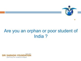 Are you an orphan or poor student of
India ?

 