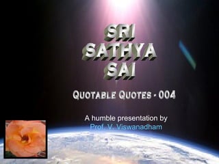 SRI SATHYA SAI Quotable Quotes - 004 A humble presentation by Prof. V. Viswanadham 
