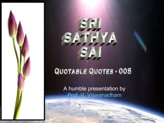 SRI SATHYA SAI Quotable Quotes - 005 A humble presentation by Prof. V. Viswanadham 