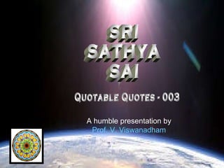 SRI SATHYA SAI Quotable Quotes - 003 A humble presentation by Prof. V. Viswanadham 