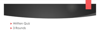  Written Quiz
 3 Rounds
 
