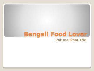 Bengali Food Lover
Traditional Bengali Food
 