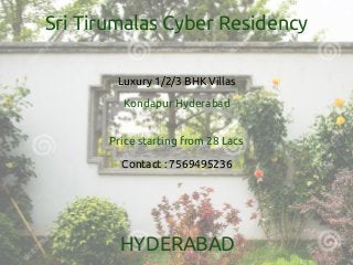 Sri Tirumalas Cyber Residency
Luxury 1/2/3 BHK Villas
Kondapur Hyderabad
Price starting from 28 Lacs
Contact : 7569495236
HYDERABAD
 