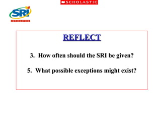 REFLECT How often should the SRI be given? What possible exceptions might exist? 