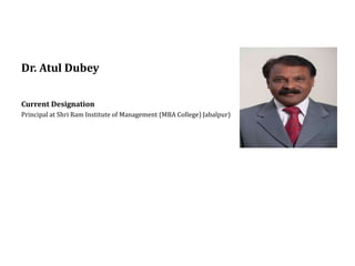 Dr. Atul Dubey
Current Designation
Principal at Shri Ram Institute of Management (MBA College) Jabalpur)
 