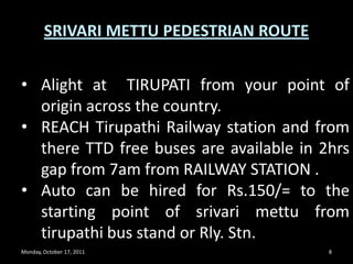 Monday, October 17, 20118SRIVARI METTU PEDESTRIAN ROUTEAlight at  TIRUPATI from your point of origin across the country.