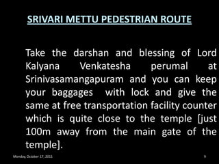 REACH Tirupathi Railway station and from there TTD free buses are available in 2hrs gap from 7am from RAILWAY STATION .