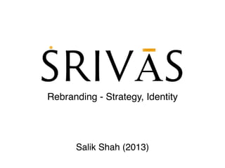  
 
Salik Shah (2013)
Rebranding - Strategy, Identity
 