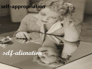 self–appropriation
self-alienation
 