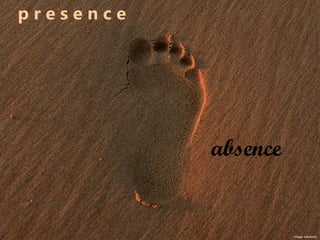 p r e s e n c e
absence
image: kyknoord
 