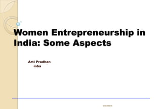 Women Entrepreneurship in
India: Some Aspects
  Arti Pradhan
     mba




                 women
 