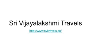Sri Vijayalakshmi Travels
http://www.svltravels.co/
 